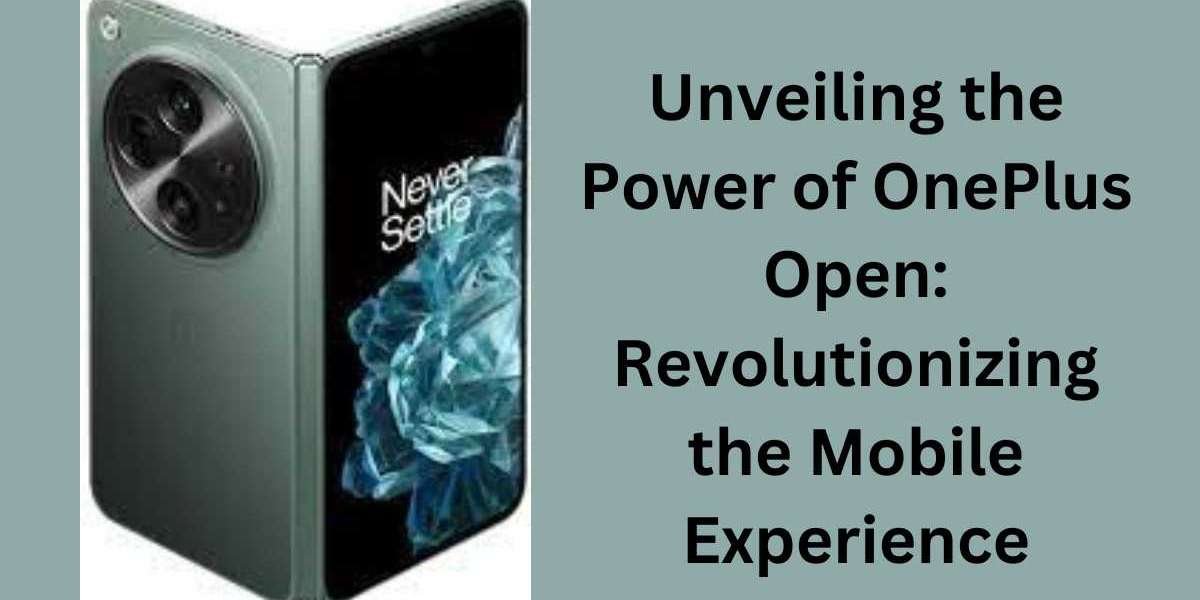 Unveiling the Power of OnePlus Open: Revolutionizing the Mobile Experience